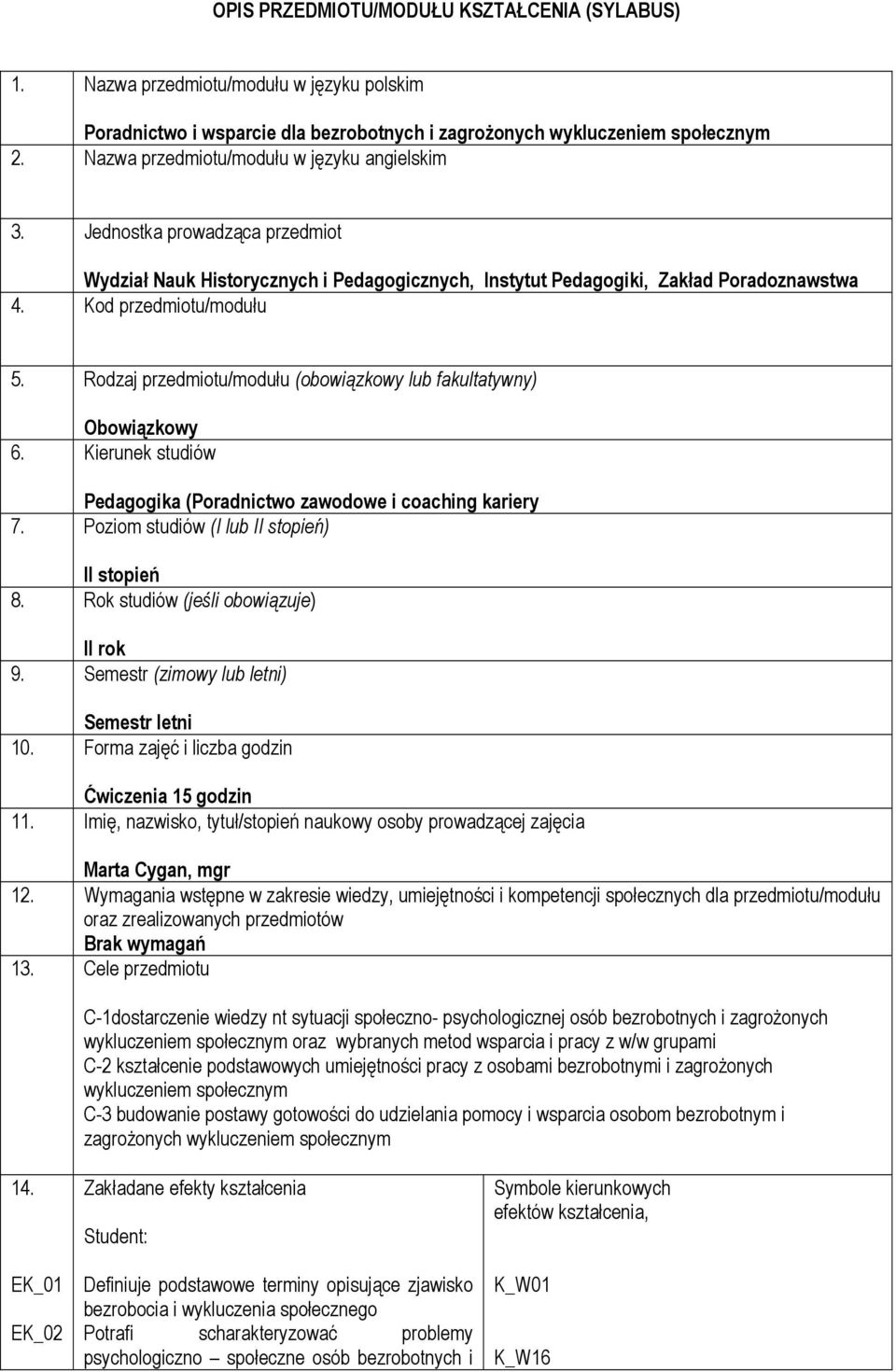 Rodzaj przedmiotu/modułu (obowiązkowy lub fakultatywny) Obowiązkowy 6. Kierunek studiów Pedagogika (Poradnictwo zawodowe i coaching kariery 7. Poziom studiów (I lub II stopień) II stopień 8.