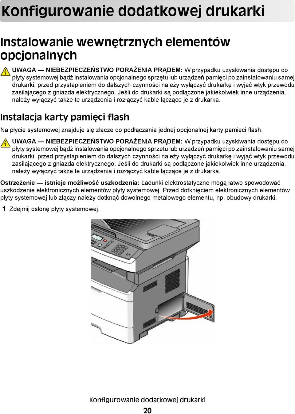 elektrycznego. Jeśli do drukarki są podłączone jakiekolwiek inne urządzenia, należy wyłączyć także te urządzenia i rozłączyć kable łączące je z drukarka.