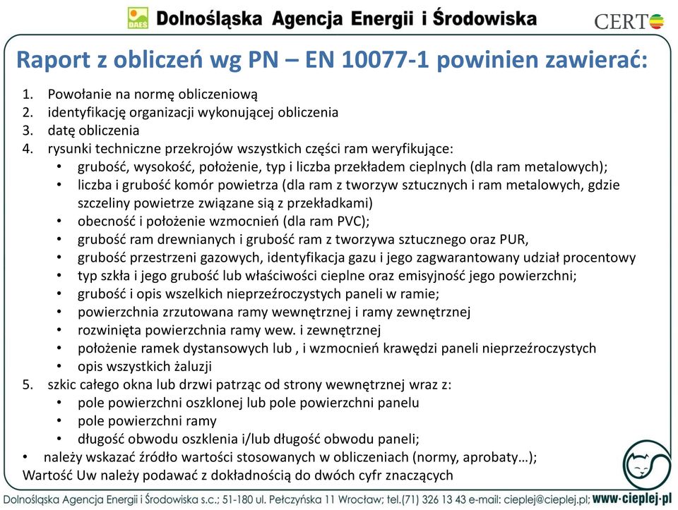 tworzyw sztucznych i ram metalowych, gdzie szczeliny powietrze związane sią z przekładkami) obecność i położenie wzmocnień (dla ram PVC); grubość ram drewnianych i grubość ram z tworzywa sztucznego