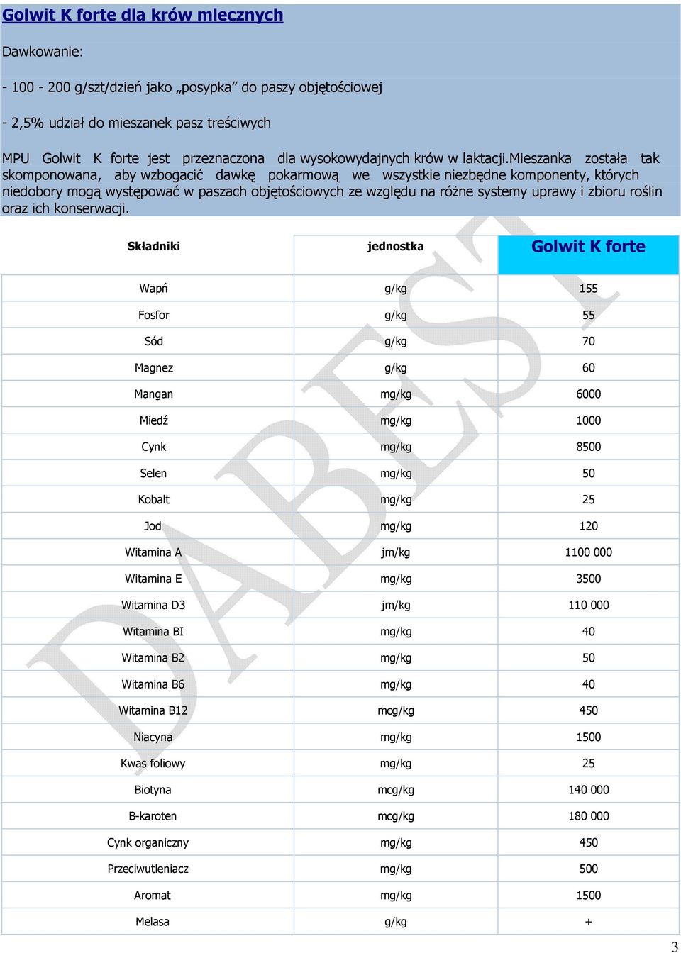 mieszanka została tak skomponowana, aby wzbogacić dawkę pokarmową we wszystkie niezbędne komponenty, których niedobory mogą występować w paszach objętościowych ze względu na różne systemy uprawy i