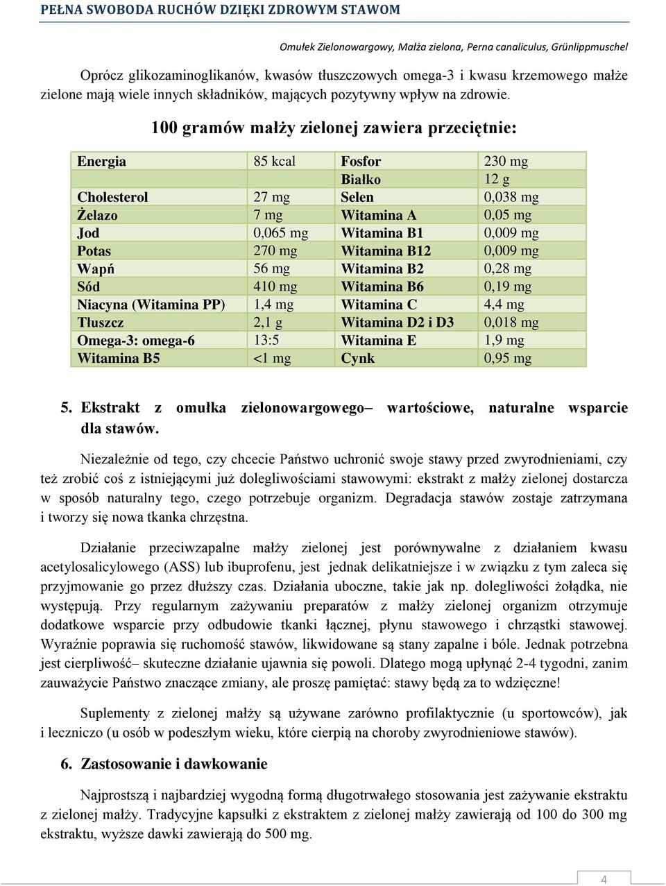 Witamina B12 0,009 mg Wapń 56 mg Witamina B2 0,28 mg Sód 410 mg Witamina B6 0,19 mg Niacyna (Witamina PP) 1,4 mg Witamina C 4,4 mg Tłuszcz 2,1 g Witamina D2 i D3 0,018 mg Omega-3: omega-6 13:5