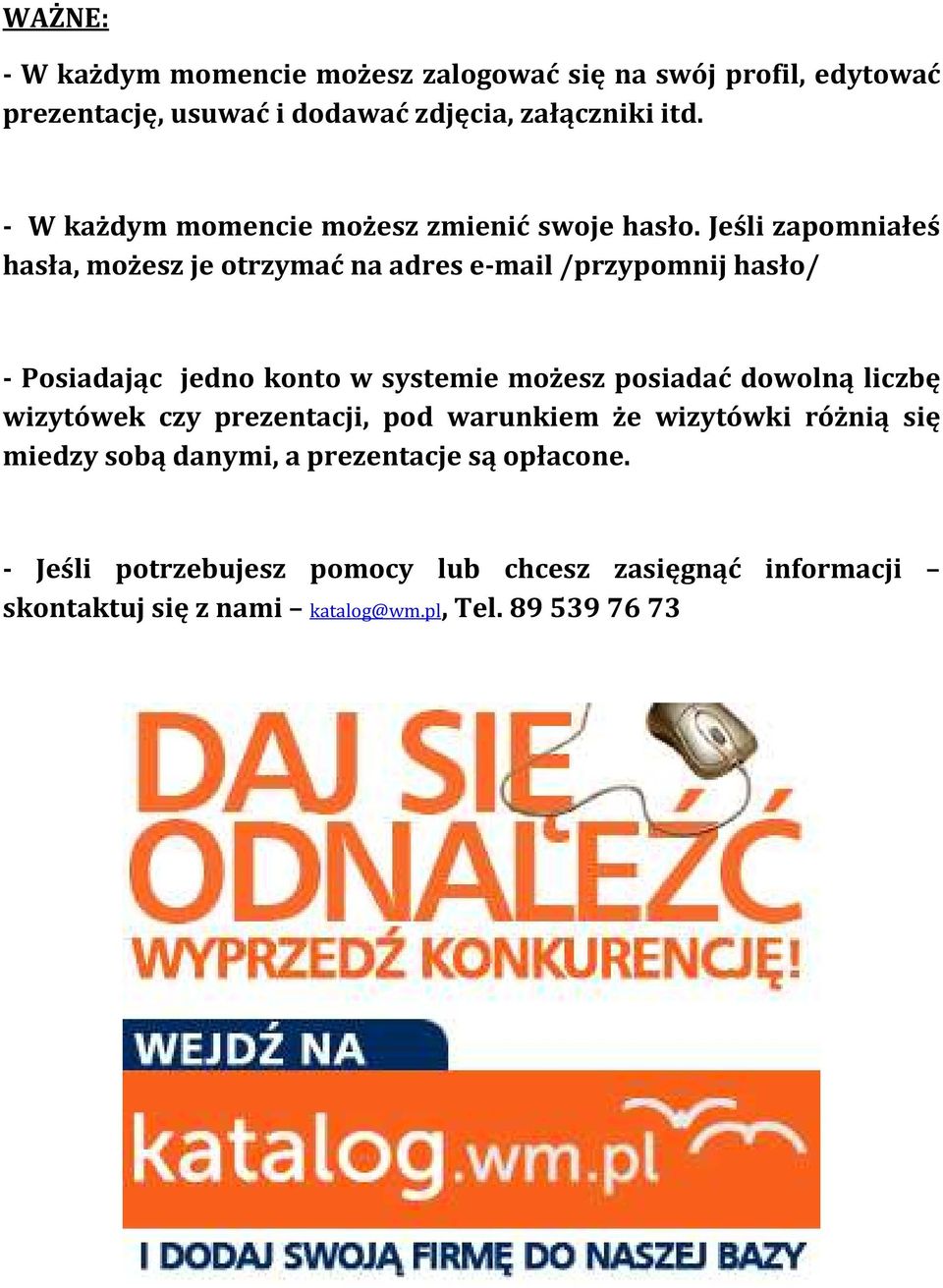 Jeśli zapomniałeś hasła, możesz je otrzymać na adres e-mail /przypomnij hasło/ - Posiadając jedno konto w systemie możesz posiadać