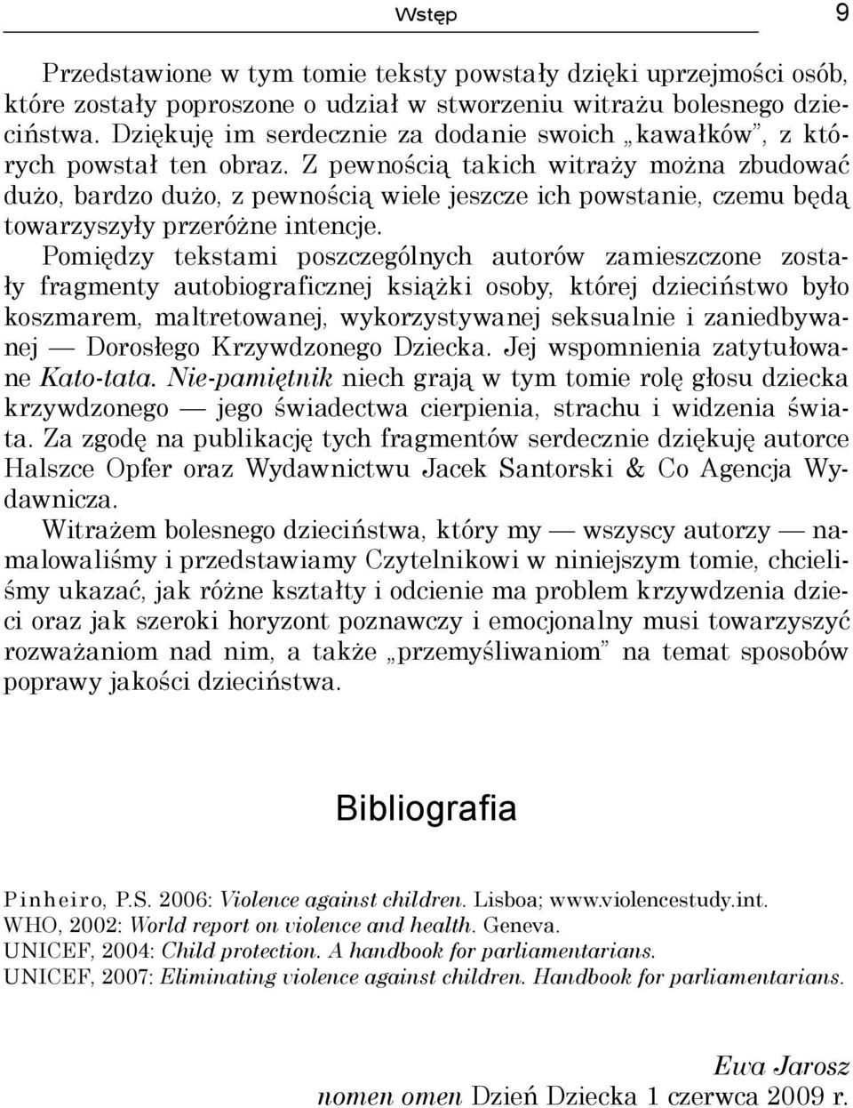 Z pewnością takich witraży można zbudować dużo, bardzo dużo, z pewnością wiele jeszcze ich powstanie, czemu będą towarzyszyły przeróżne intencje.