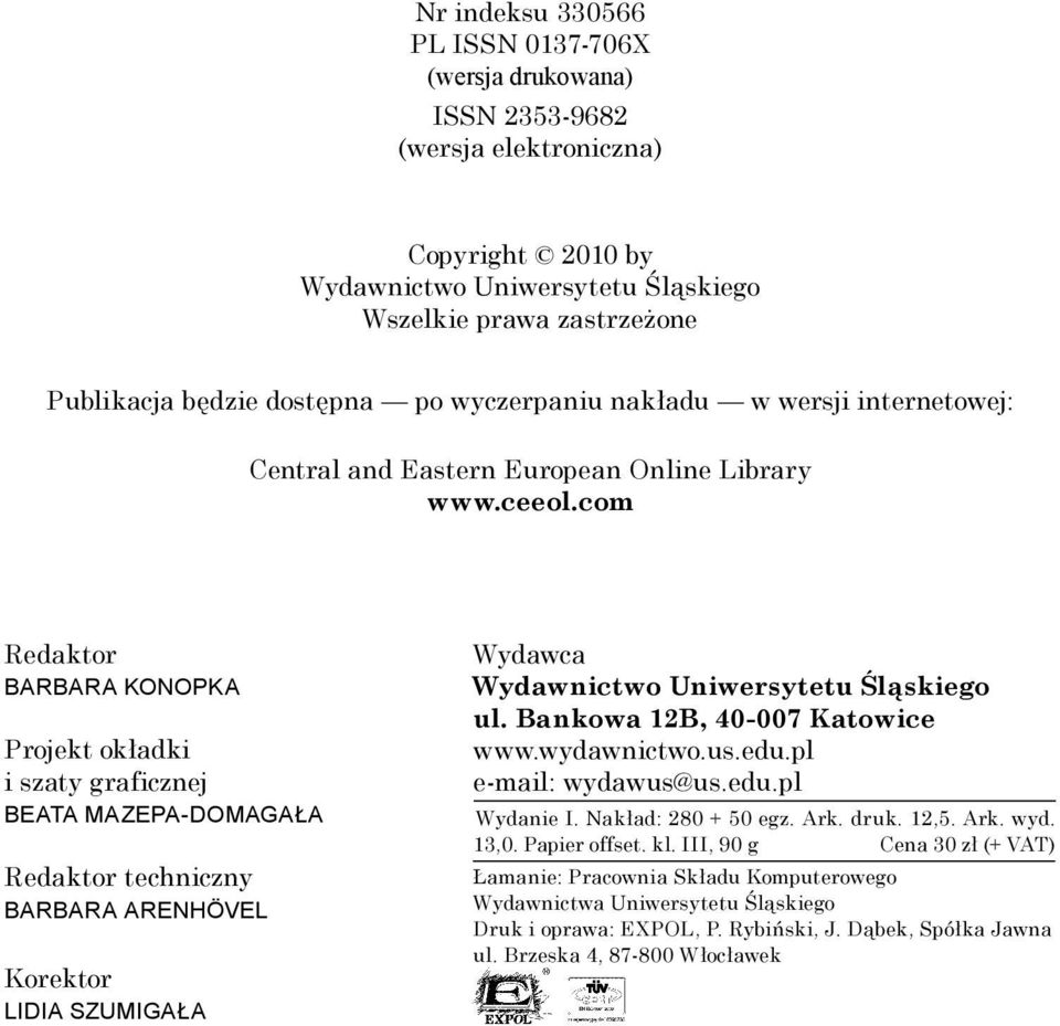 com Redaktor BARBARA KONOPKA Projekt okładki i szaty graficznej BEATA MAZEPA DOMAGAŁA Redaktor techniczny BARBARA ARENHÖVEL Korektor LIDIA SZUMIGAŁA Wydawca Wydawnictwo Uniwersytetu Śląskiego ul.