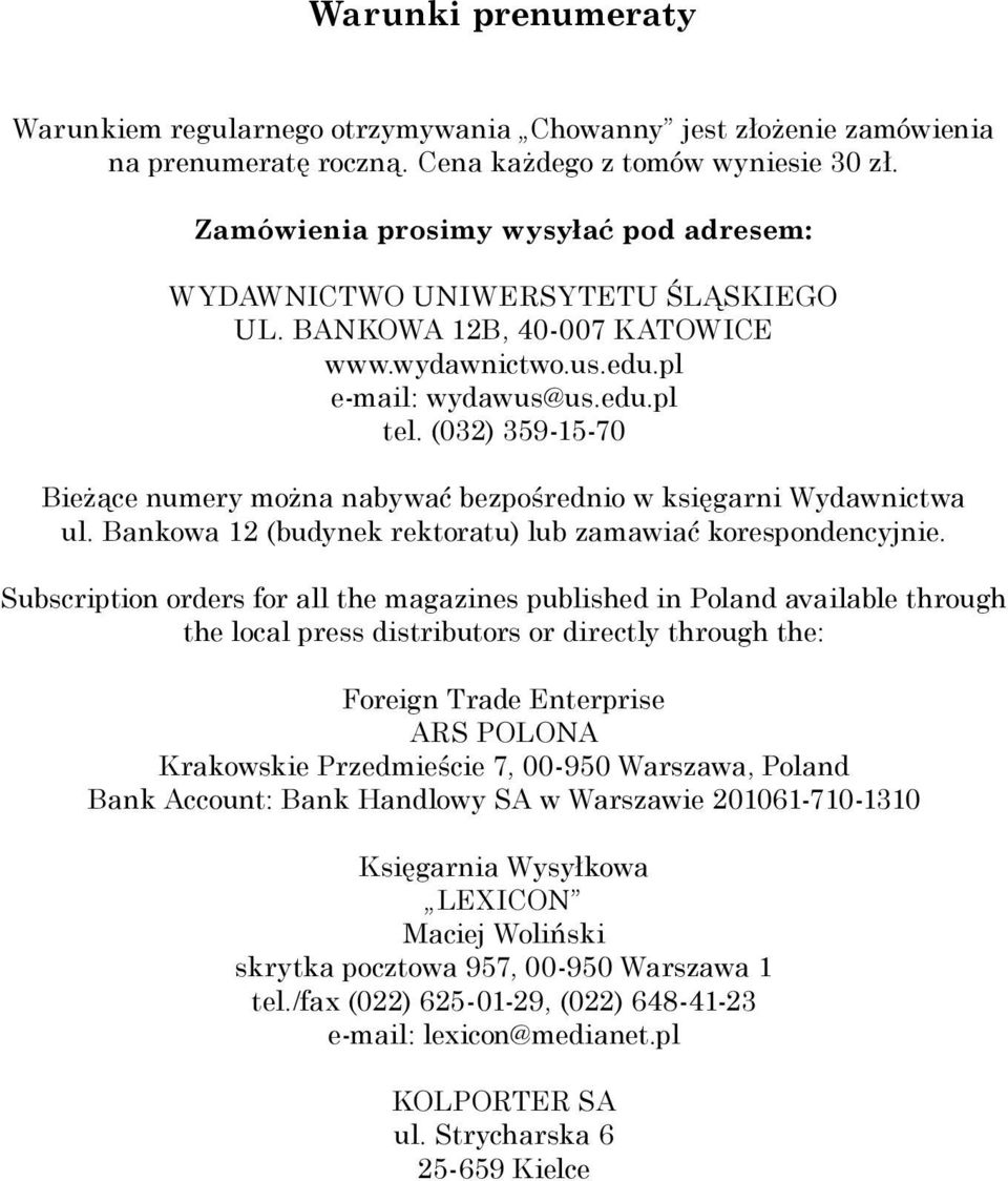 (032) 359-15-70 Bieżące numery można nabywać bezpośrednio w księgarni Wydawnictwa ul. Bankowa 12 (budynek rektoratu) lub zamawiać korespondencyjnie.