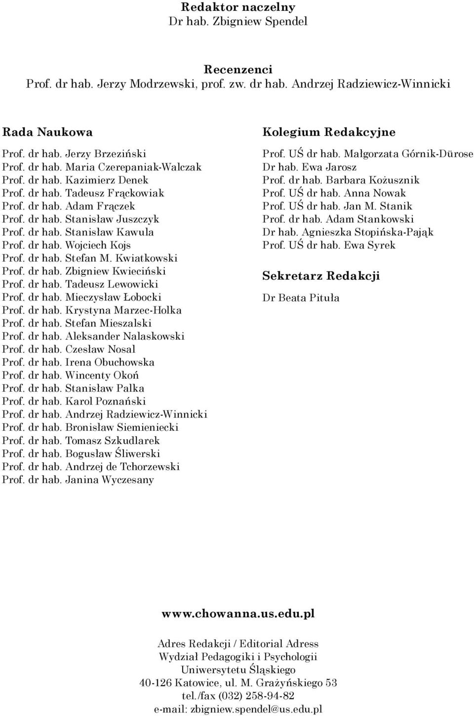 Kwiatkowski Prof. dr hab. Zbigniew Kwieciński Prof. dr hab. Tadeusz Lewowicki Prof. dr hab. Mieczysław Łobocki Prof. dr hab. Krystyna Marzec-Holka Prof. dr hab. Stefan Mieszalski Prof. dr hab. Aleksander Nalaskowski Prof.