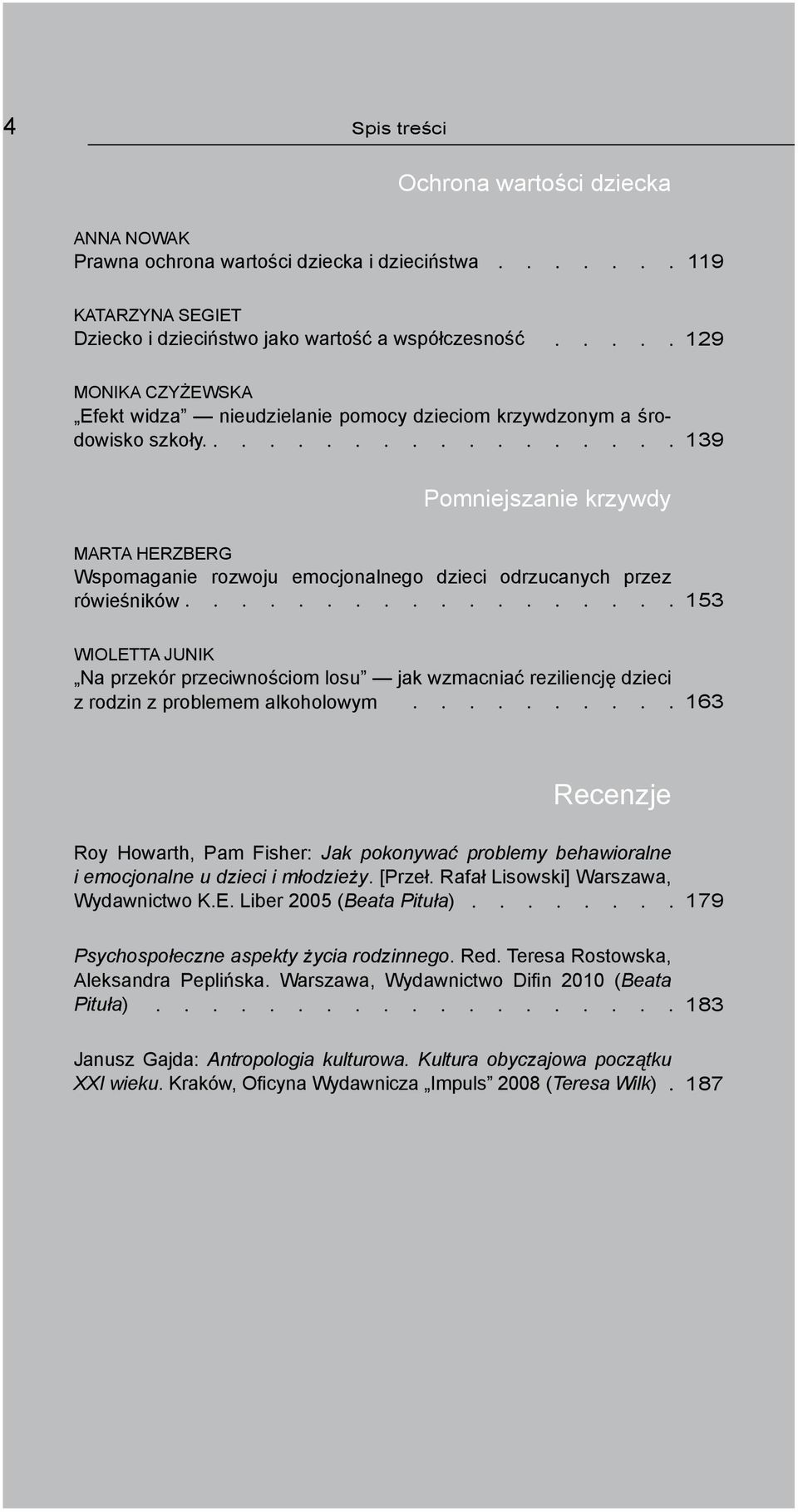 129 139 Pomniejszanie krzywdy Marta Herzberg Wspomaganie rozwoju emocjonalnego dzieci odrzucanych przez rówieśników 153 Wioletta Junik Na przekór przeciwnościom losu jak wzmacniać reziliencję dzieci
