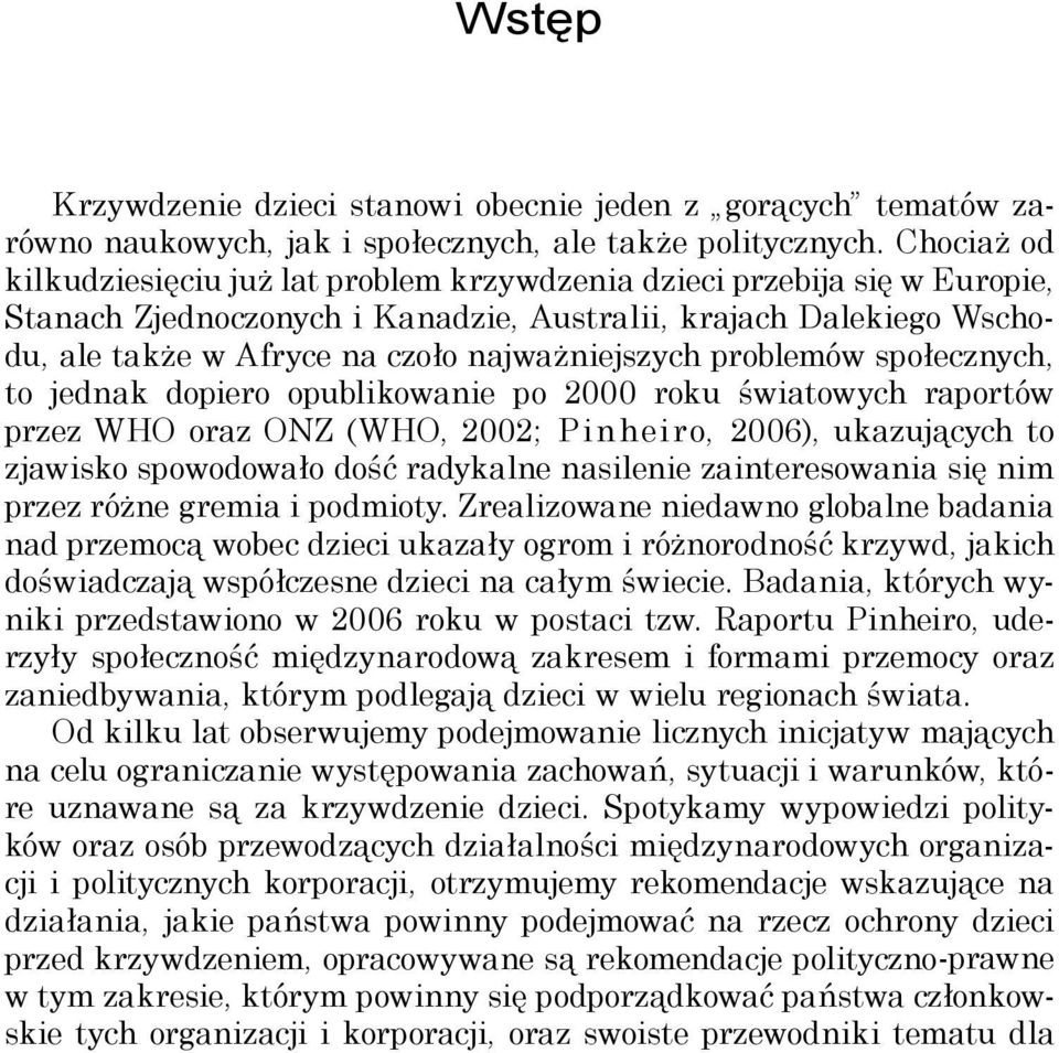 najważniejszych problemów społecznych, to jednak dopiero opublikowanie po 2000 roku światowych raportów przez WHO oraz ONZ (WHO, 2002; Pinheiro, 2006), ukazujących to zjawisko spowodowało dość