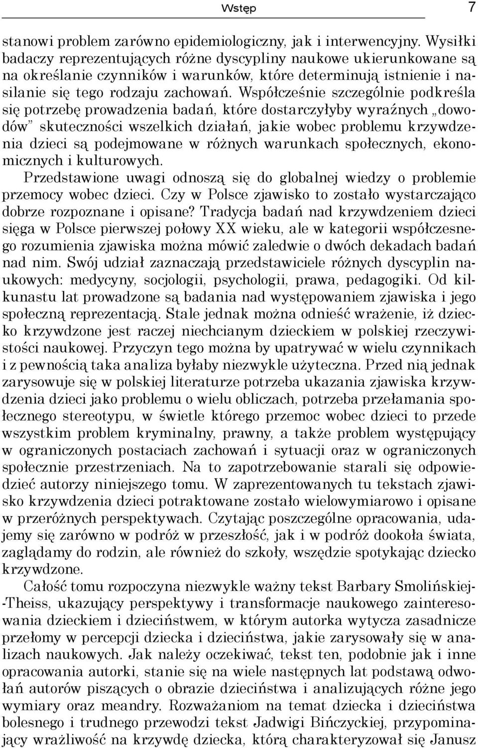 Współcześnie szczególnie podkreśla się potrzebę prowadzenia badań, które dostarczyłyby wyraźnych dowodów skuteczności wszelkich działań, jakie wobec problemu krzywdzenia dzieci są podejmowane w