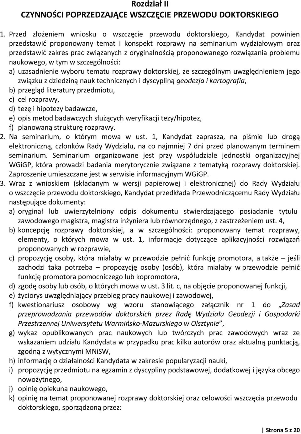 oryginalnością proponowanego rozwiązania problemu naukowego, w tym w szczególności: a) uzasadnienie wyboru tematu rozprawy doktorskiej, ze szczególnym uwzględnieniem jego związku z dziedziną nauk