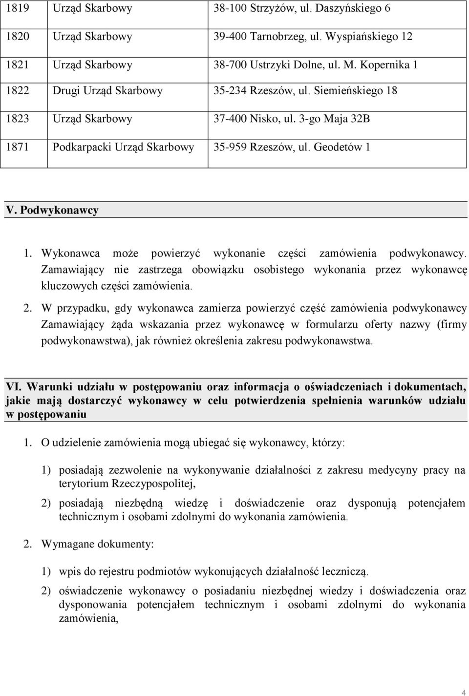 Podwykonawcy 1. Wykonawca może powierzyć wykonanie części zamówienia podwykonawcy. Zamawiający nie zastrzega obowiązku osobistego wykonania przez wykonawcę kluczowych części zamówienia. 2.