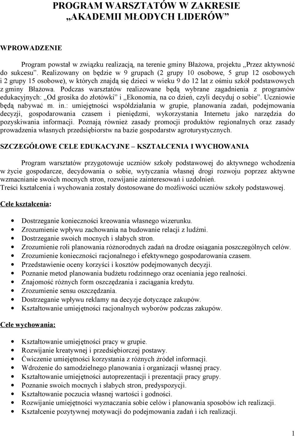 Podczas warsztatów realizowane będą wybrane zagadnienia z programów edukacyjnych: Od grosika do złotówki i Ekonomia, na co dzień, czyli decyduj o sobie. Uczniowie będą nabywać m. in.