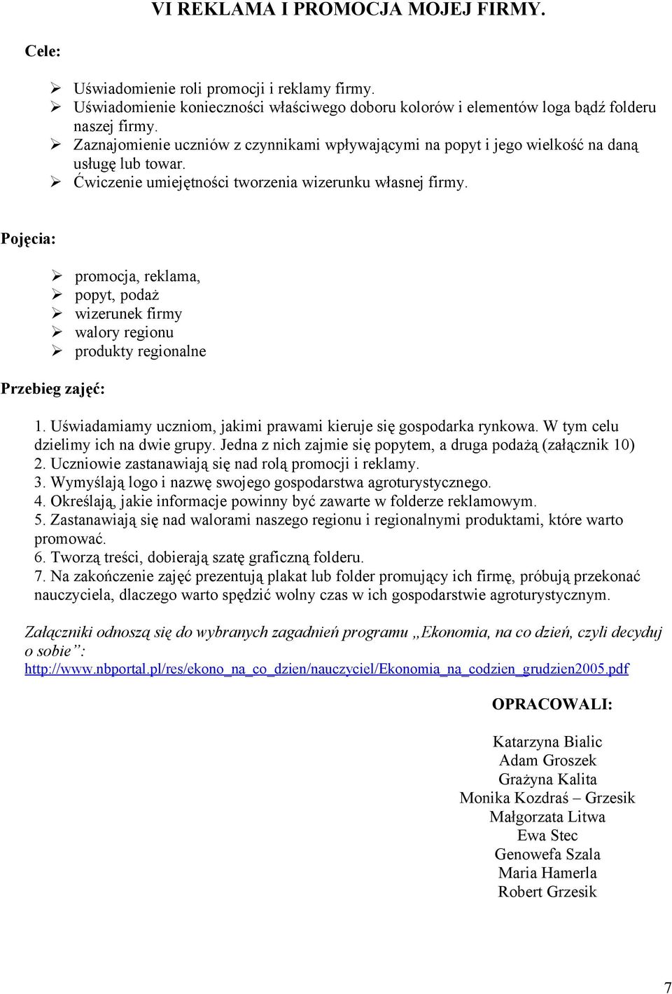 promocja, reklama, popyt, podaż wizerunek firmy walory regionu produkty regionalne 1. Uświadamiamy uczniom, jakimi prawami kieruje się gospodarka rynkowa. W tym celu dzielimy ich na dwie grupy.