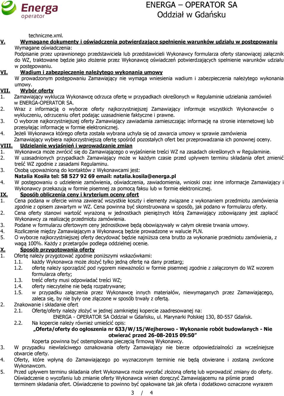 formularza oferty stanowiącej załącznik do WZ, traktowane będzie jako złożenie przez Wykonawcę oświadczeń potwierdzających spełnienie warunków udziału w postępowaniu. VI.