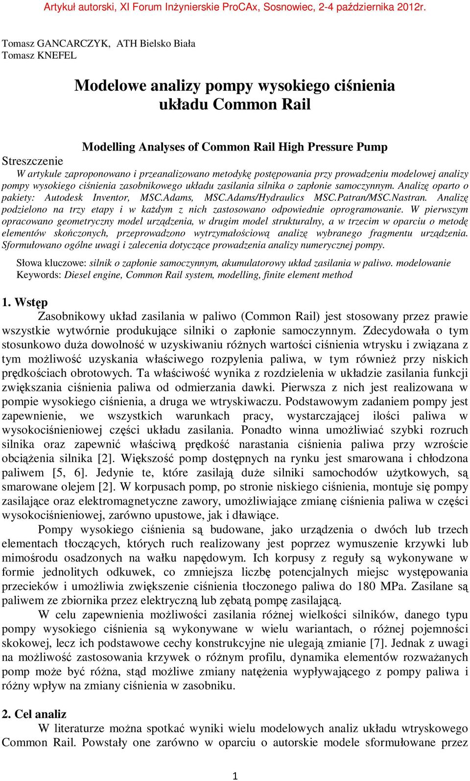 Analizę oparto o pakiety: Autodesk Inventor, MSC.Adams, MSC.Adams/Hydraulics MSC.Patran/MSC.Nastran. Analizę podzielono na trzy etapy i w każdym z nich zastosowano odpowiednie oprogramowanie.
