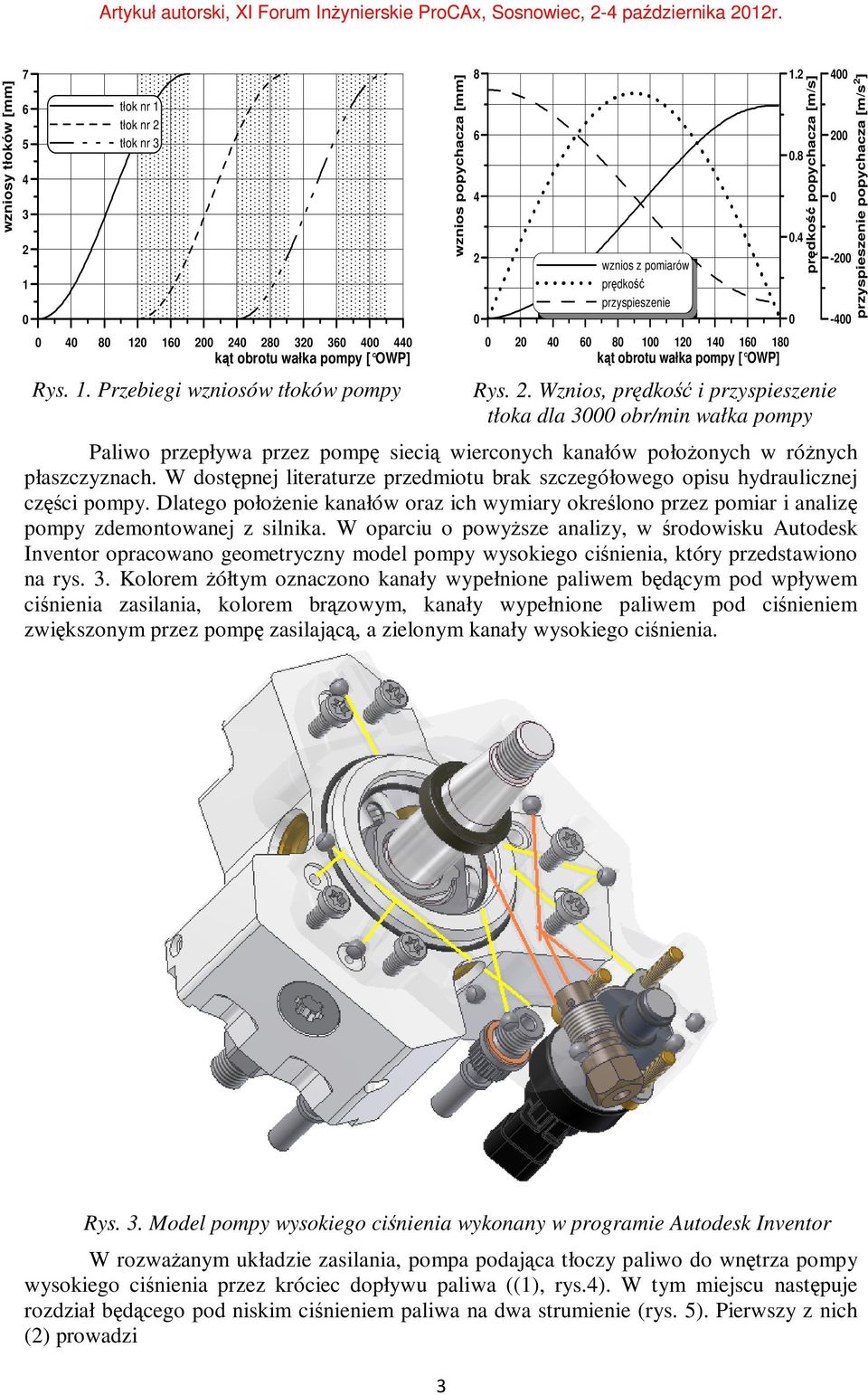 W dostępnej literaturze przedmiotu brak szczegółowego opisu hydraulicznej części pompy. Dlatego położenie kanałów oraz ich wymiary określono przez pomiar i analizę pompy zdemontowanej z silnika.