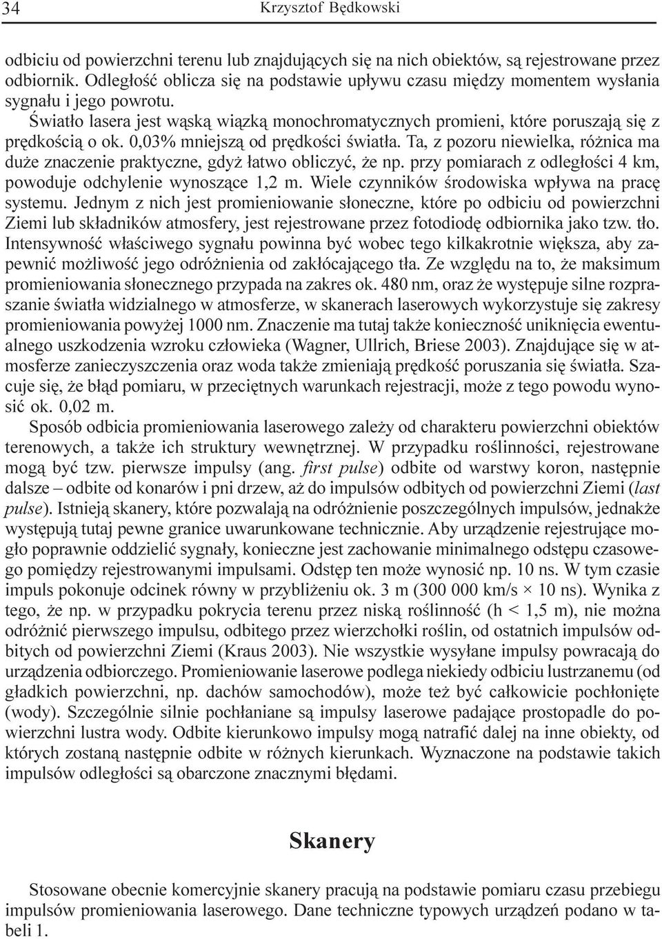 0,03% mniejsz¹ od prêdkoœci œwiat³a. Ta, z pozoru niewielka, ró nica ma du e znaczenie praktyczne, gdy ³atwo obliczyæ, e np. przy pomiarach z odleg³oœci 4 km, powoduje odchylenie wynosz¹ce 1,2 m.