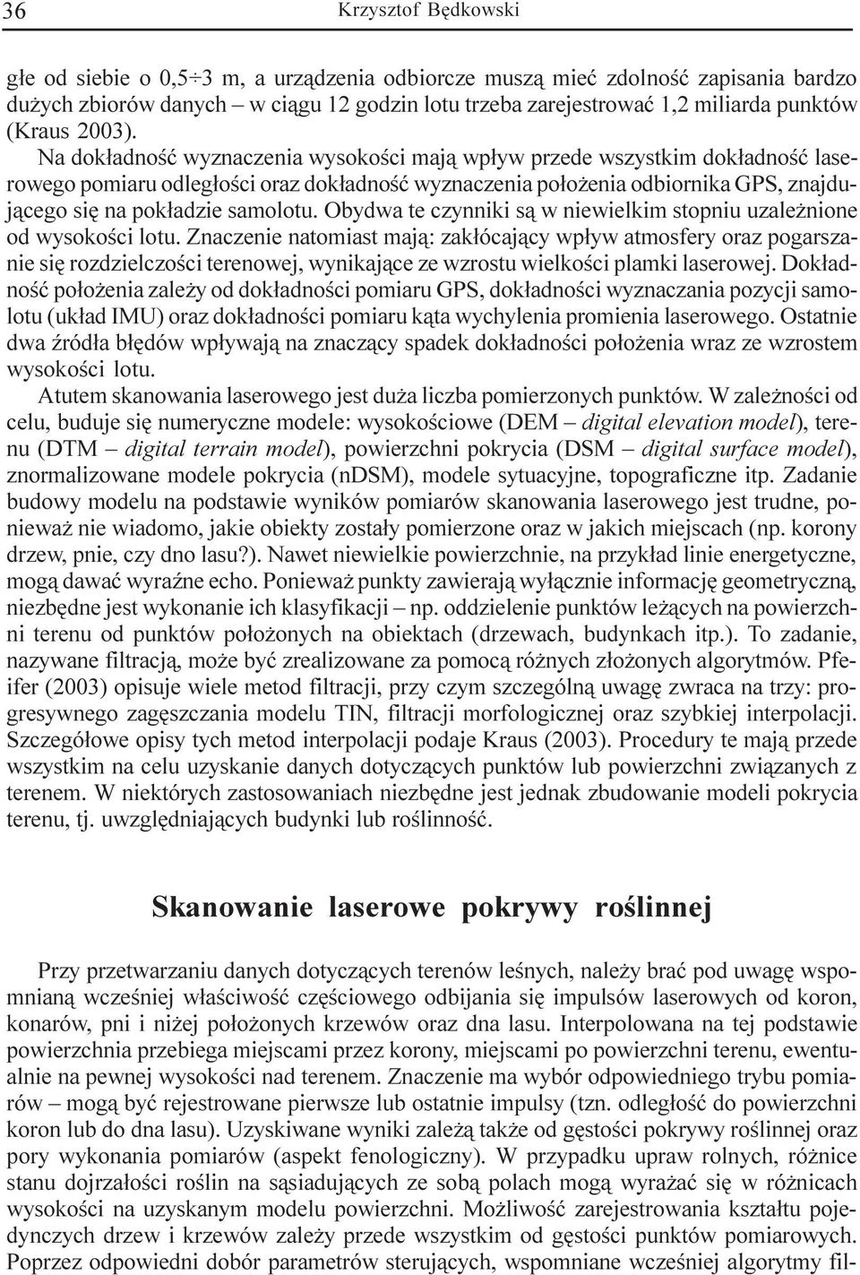 Na dok³adnoœæ wyznaczenia wysokoœci maj¹ wp³yw przede wszystkim dok³adnoœæ laserowego pomiaru odleg³oœci oraz dok³adnoœæ wyznaczenia po³o enia odbiornika GPS, znajduj¹cego siê na pok³adzie samolotu.