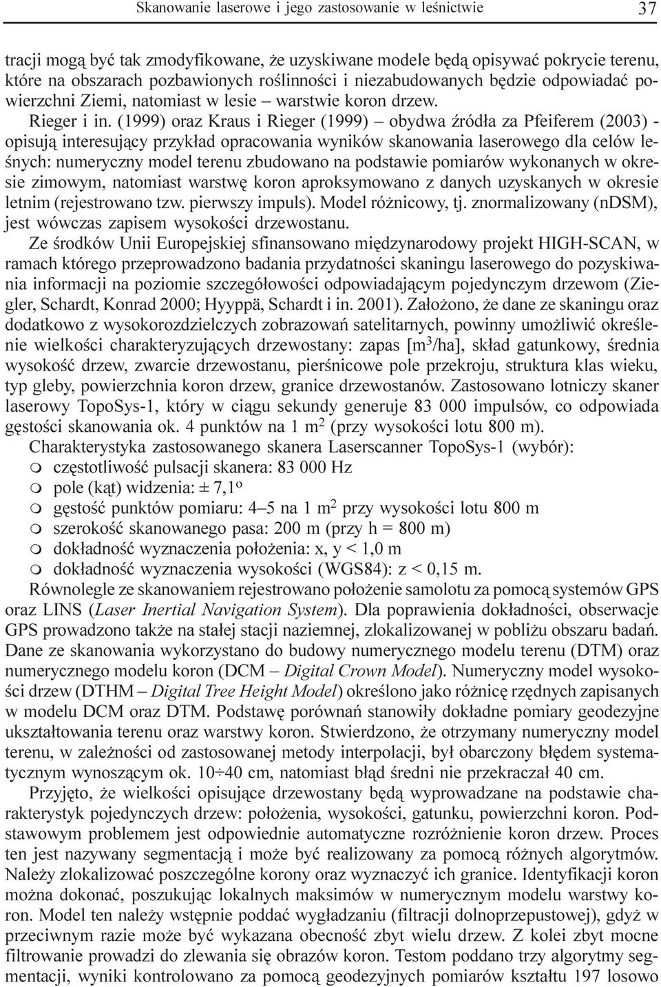 (1999) oraz Kraus i Rieger (1999) obydwa Ÿród³a za Pfeiferem (2003) - opisuj¹ interesuj¹cy przyk³ad opracowania wyników skanowania laserowego dla celów leœnych: numeryczny model terenu zbudowano na