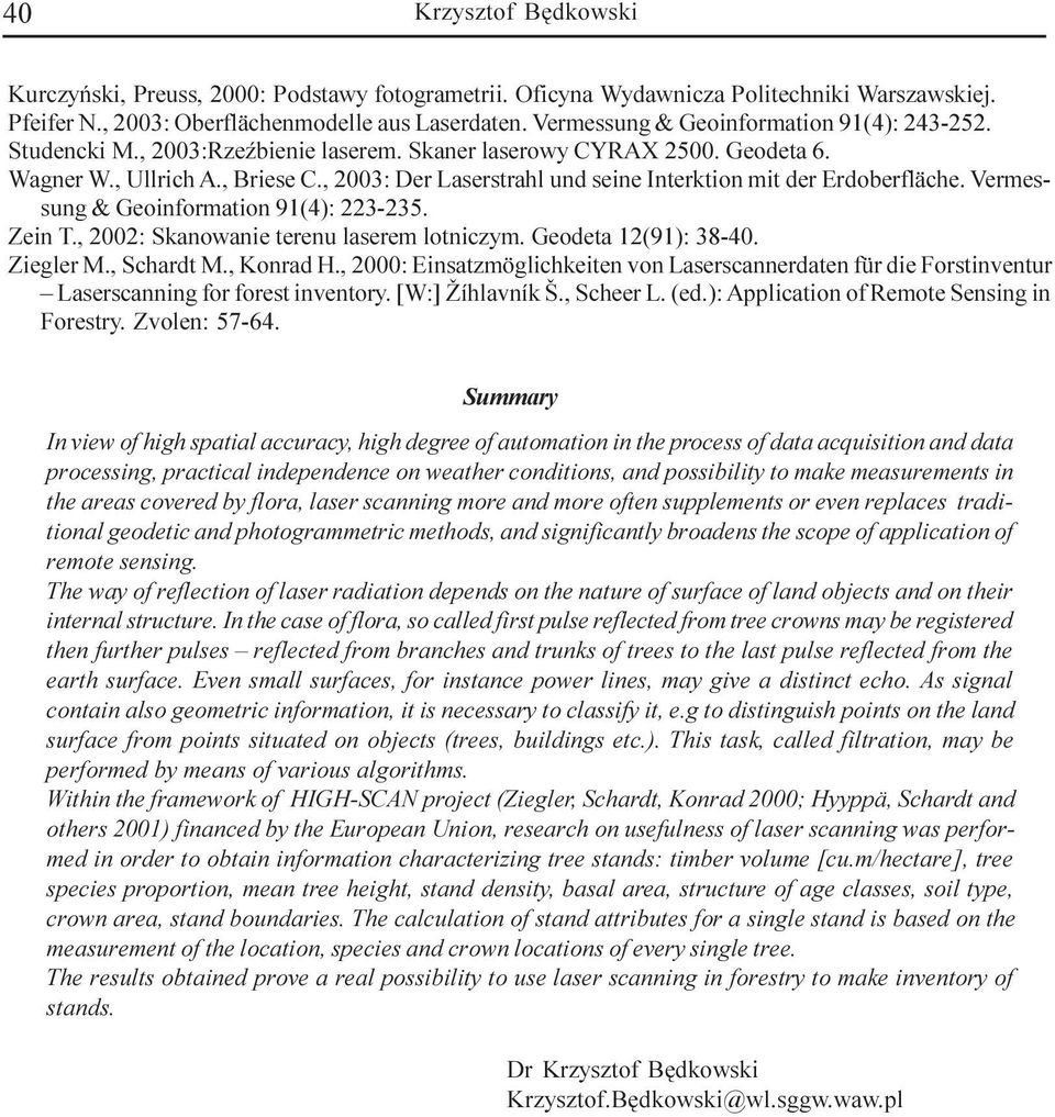 , 2003: Der Laserstrahl und seine Interktion mit der Erdoberfläche. Vermessung & Geoinformation 91(4): 223-235. Zein T., 2002: Skanowanie terenu laserem lotniczym. Geodeta 12(91): 38-40. Ziegler M.