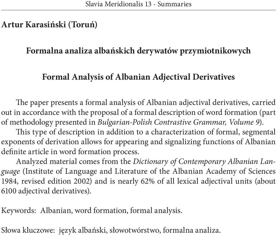 This type of description in addition to a characterization of formal, segmental exponents of derivation allows for appearing and signalizing functions of Albanian definite article in word formation