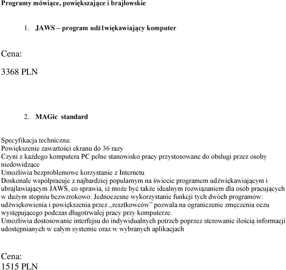 Internetu Doskonale współpracuje z najbardziej popularnym na świecie programem udźwiękawiającym i ubrajlawiającym JAWS, co sprawia, iż może być także idealnym rozwiązaniem dla osób pracujących w