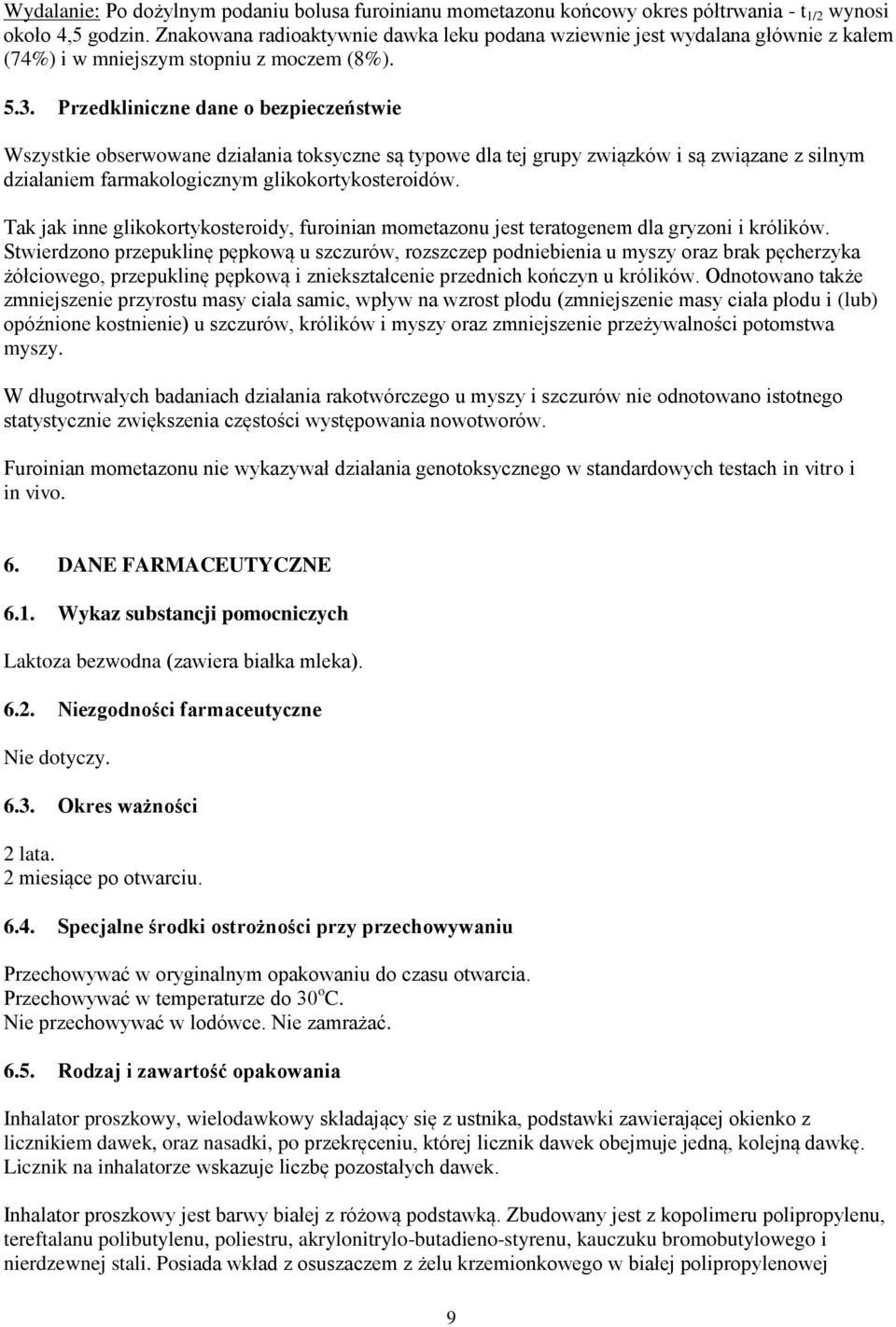 Przedkliniczne dane o bezpieczeństwie Wszystkie obserwowane działania toksyczne są typowe dla tej grupy związków i są związane z silnym działaniem farmakologicznym glikokortykosteroidów.