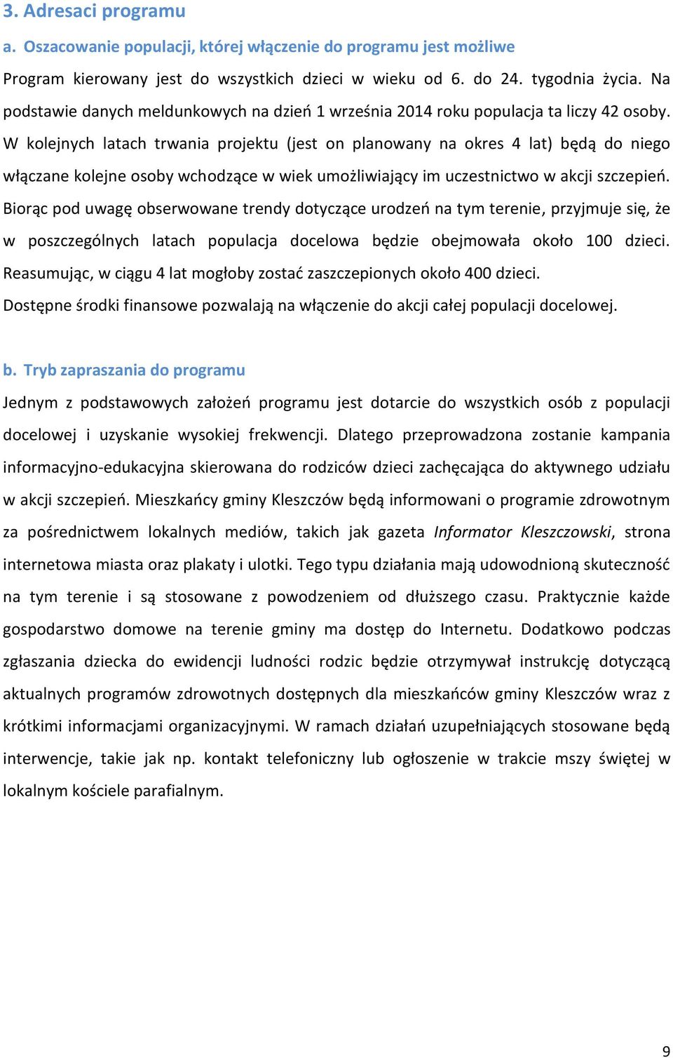W kolejnych latach trwania projektu (jest on planowany na okres 4 lat) będą do niego włączane kolejne osoby wchodzące w wiek umożliwiający im uczestnictwo w akcji szczepień.