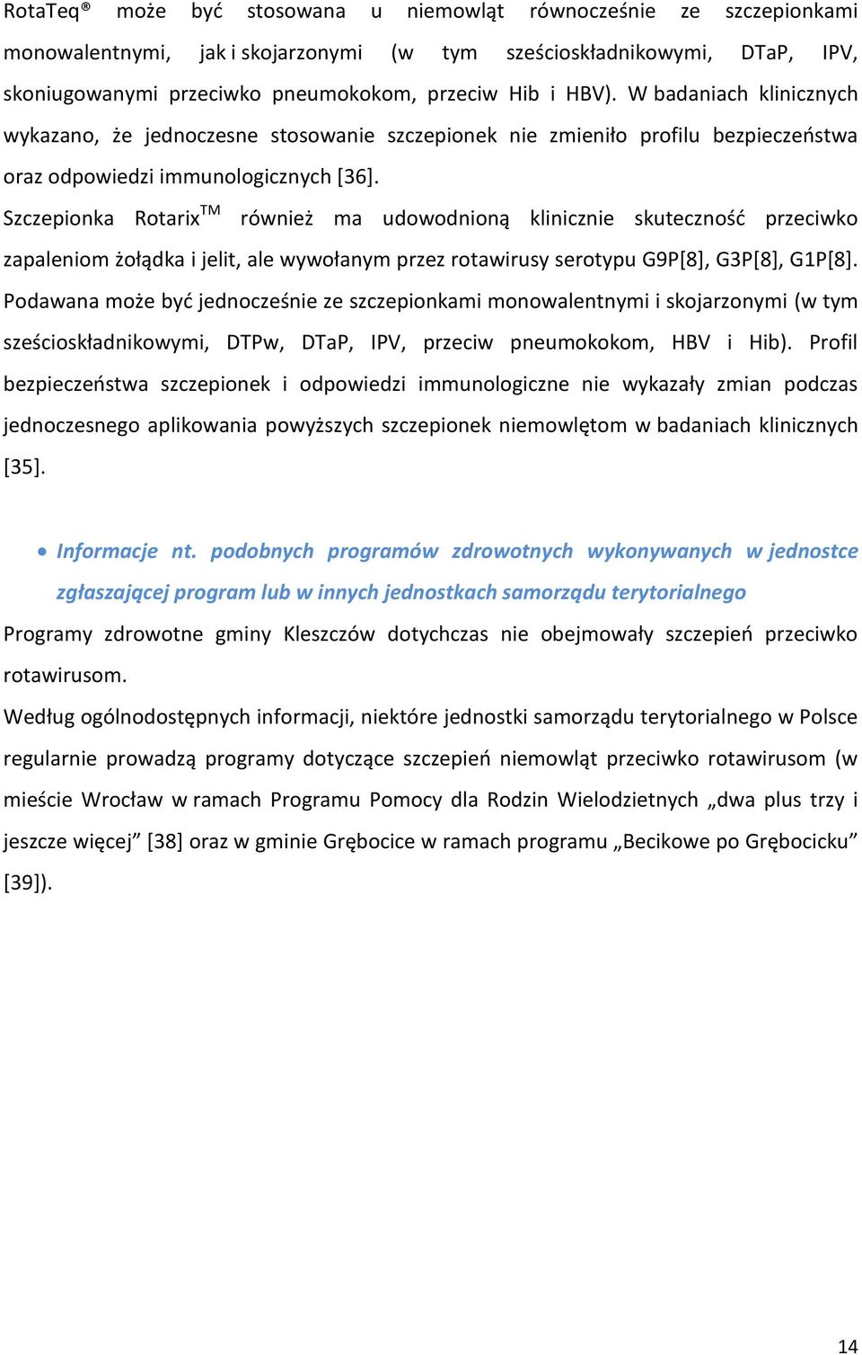 Szczepionka Rotarix TM również ma udowodnioną klinicznie skuteczność przeciwko zapaleniom żołądka i jelit, ale wywołanym przez rotawirusy serotypu G9P[8], G3P[8], G1P[8].