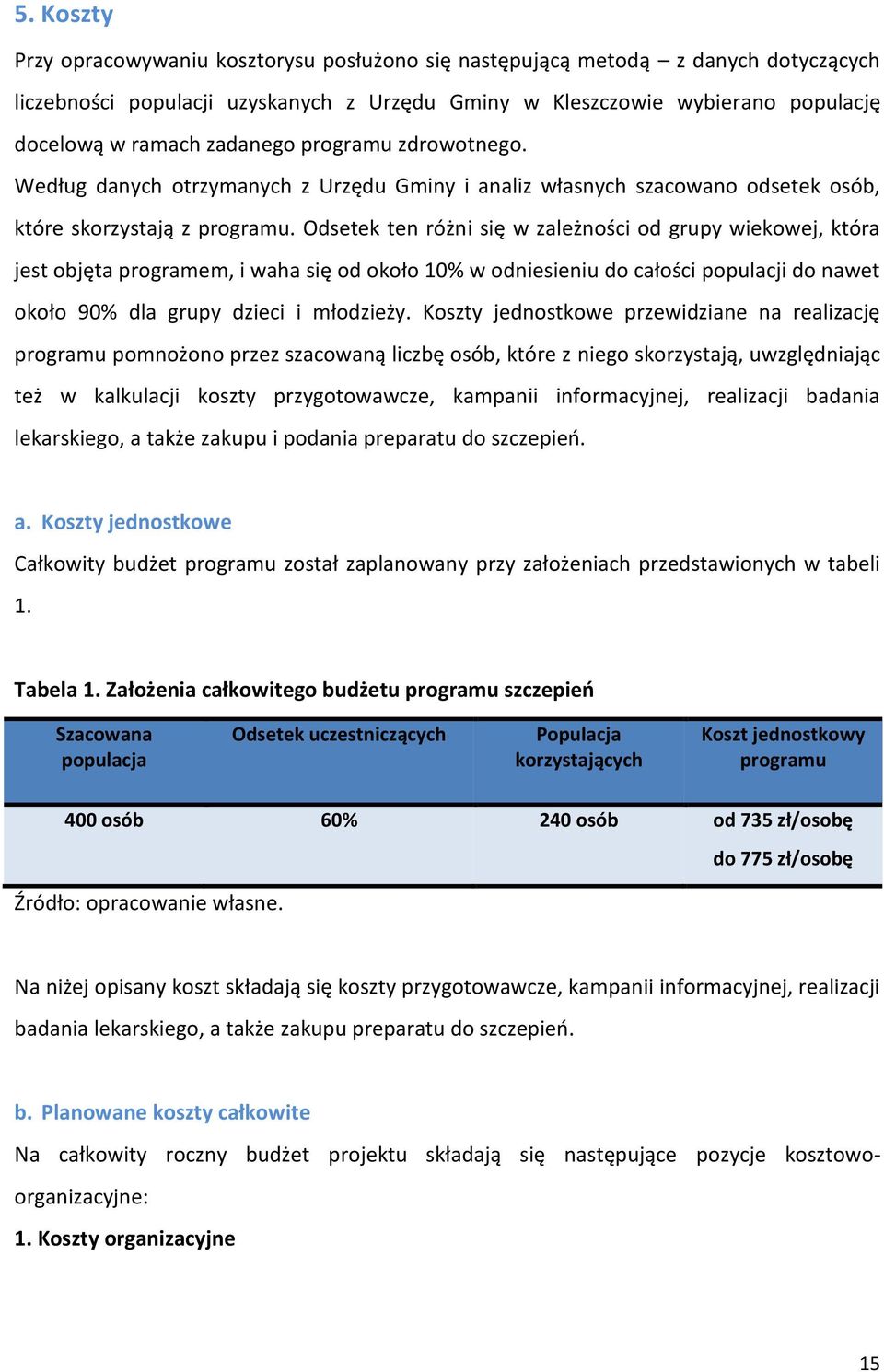 Odsetek ten różni się w zależności od grupy wiekowej, która jest objęta programem, i waha się od około 10% w odniesieniu do całości populacji do nawet około 90% dla grupy dzieci i młodzieży.