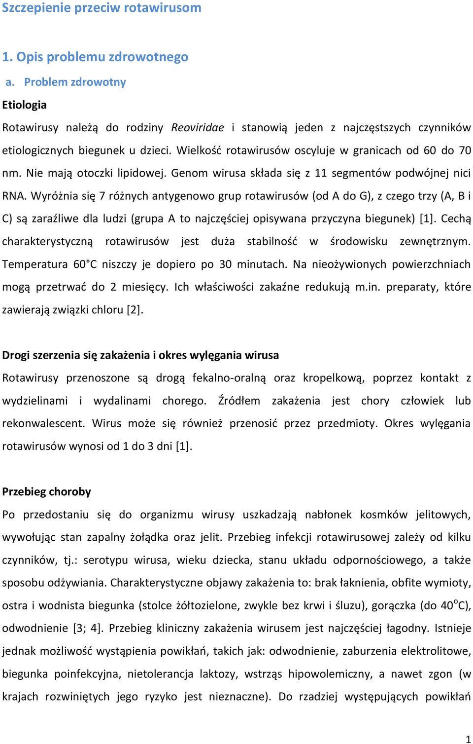 Wielkość rotawirusów oscyluje w granicach od 60 do 70 nm. Nie mają otoczki lipidowej. Genom wirusa składa się z 11 segmentów podwójnej nici RNA.