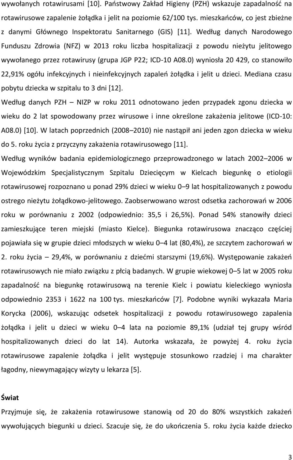 Według danych Narodowego Funduszu Zdrowia (NFZ) w 2013 roku liczba hospitalizacji z powodu nieżytu jelitowego wywołanego przez rotawirusy (grupa JGP P22; ICD-10 A08.