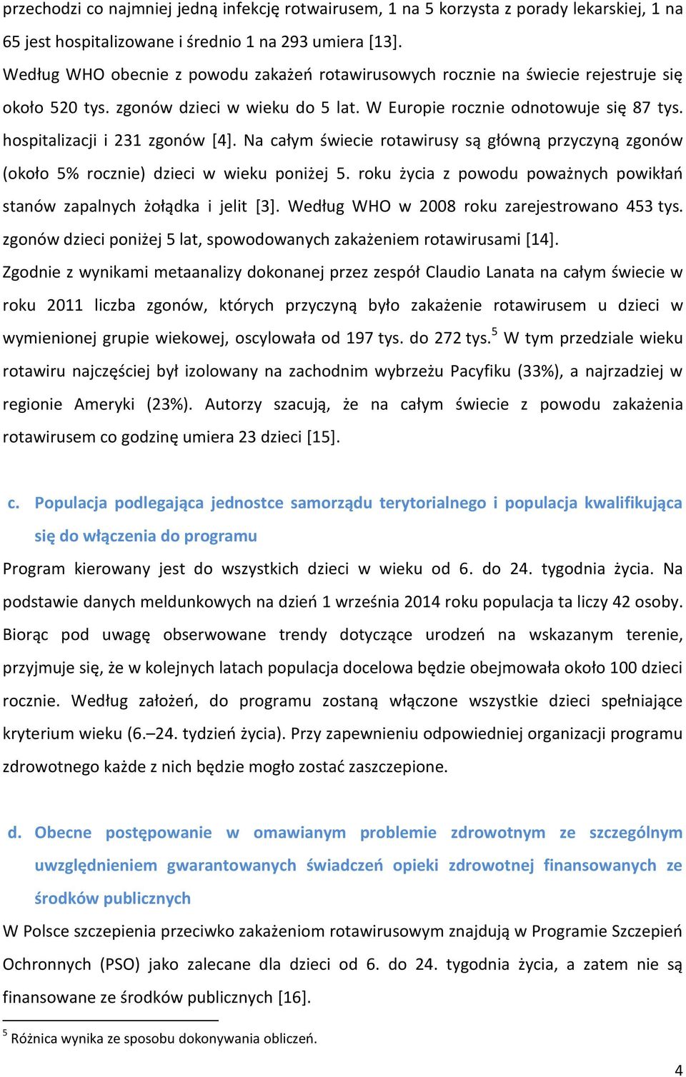 hospitalizacji i 231 zgonów [4]. Na całym świecie rotawirusy są główną przyczyną zgonów (około 5% rocznie) dzieci w wieku poniżej 5.