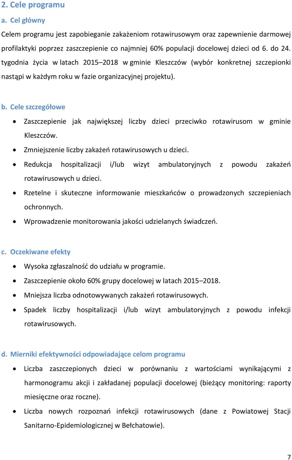 Cele szczegółowe Zaszczepienie jak największej liczby dzieci przeciwko rotawirusom w gminie Kleszczów. Zmniejszenie liczby zakażeń rotawirusowych u dzieci.