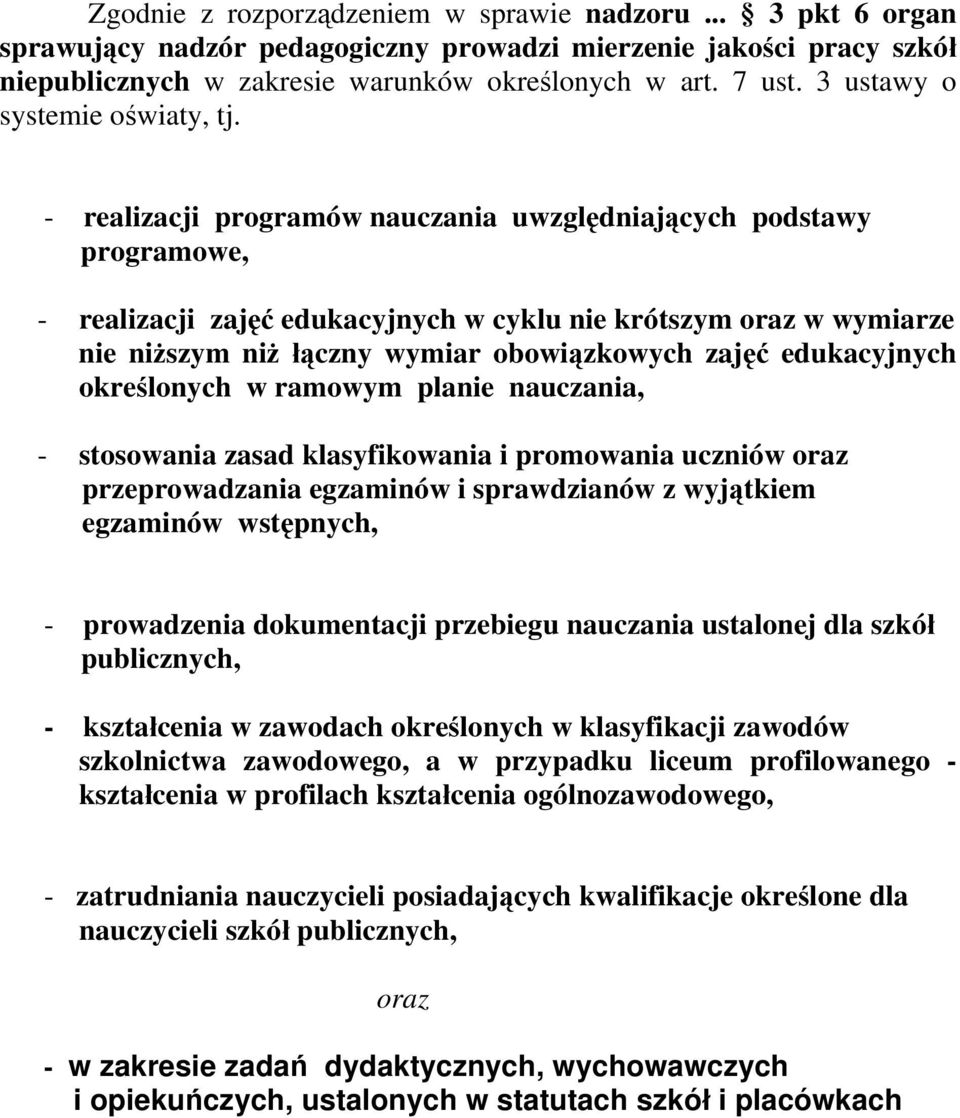 - realizacji programów nauczania uwzględniających podstawy programowe, - realizacji zajęć edukacyjnych w cyklu nie krótszym oraz w wymiarze nie niższym niż łączny wymiar obowiązkowych zajęć