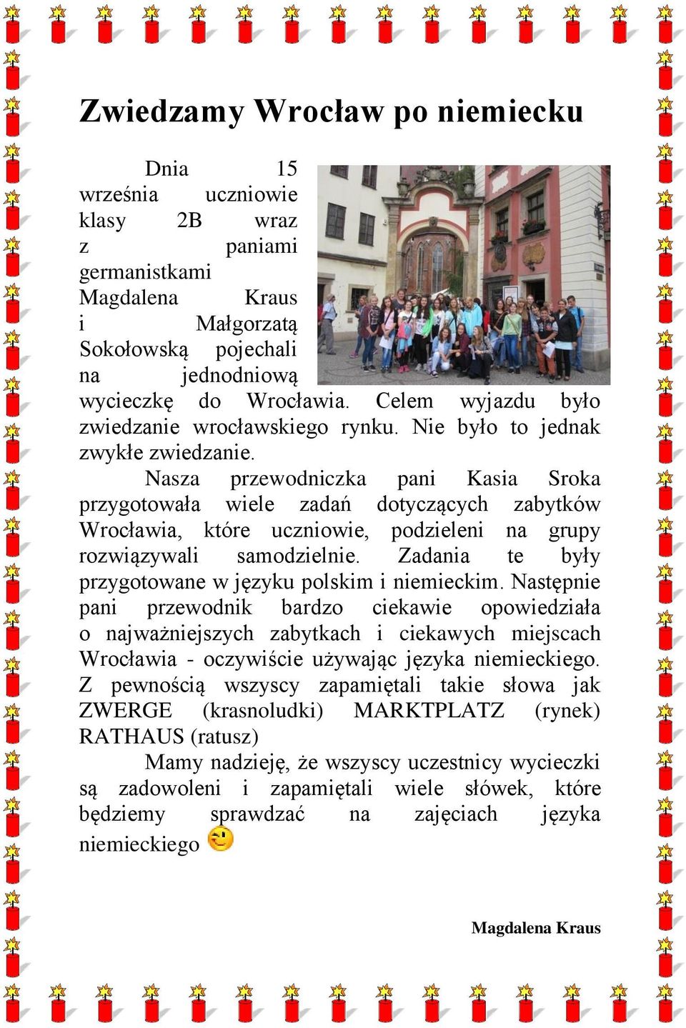 Nasza przewodniczka pani Kasia Sroka przygotowała wiele zadań dotyczących zabytków Wrocławia, które uczniowie, podzieleni na grupy rozwiązywali samodzielnie.