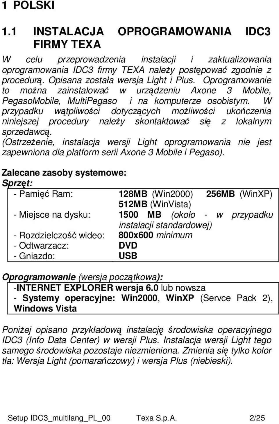 W przypadku wątpliwości dotyczących moŝliwości ukończenia niniejszej procedury naleŝy skontaktować się z lokalnym sprzedawcą.