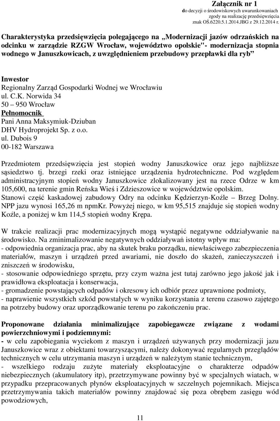 uwzględnieniem przebudowy przepławki dla ryb Inwestor Regionalny Zarząd Gospodarki Wodnej we Wrocławiu ul. C.K. Norwida 34 50 950 Wrocław Pełnomocnik Pani Anna Maksymiuk-Dziuban DHV Hydroprojekt Sp.