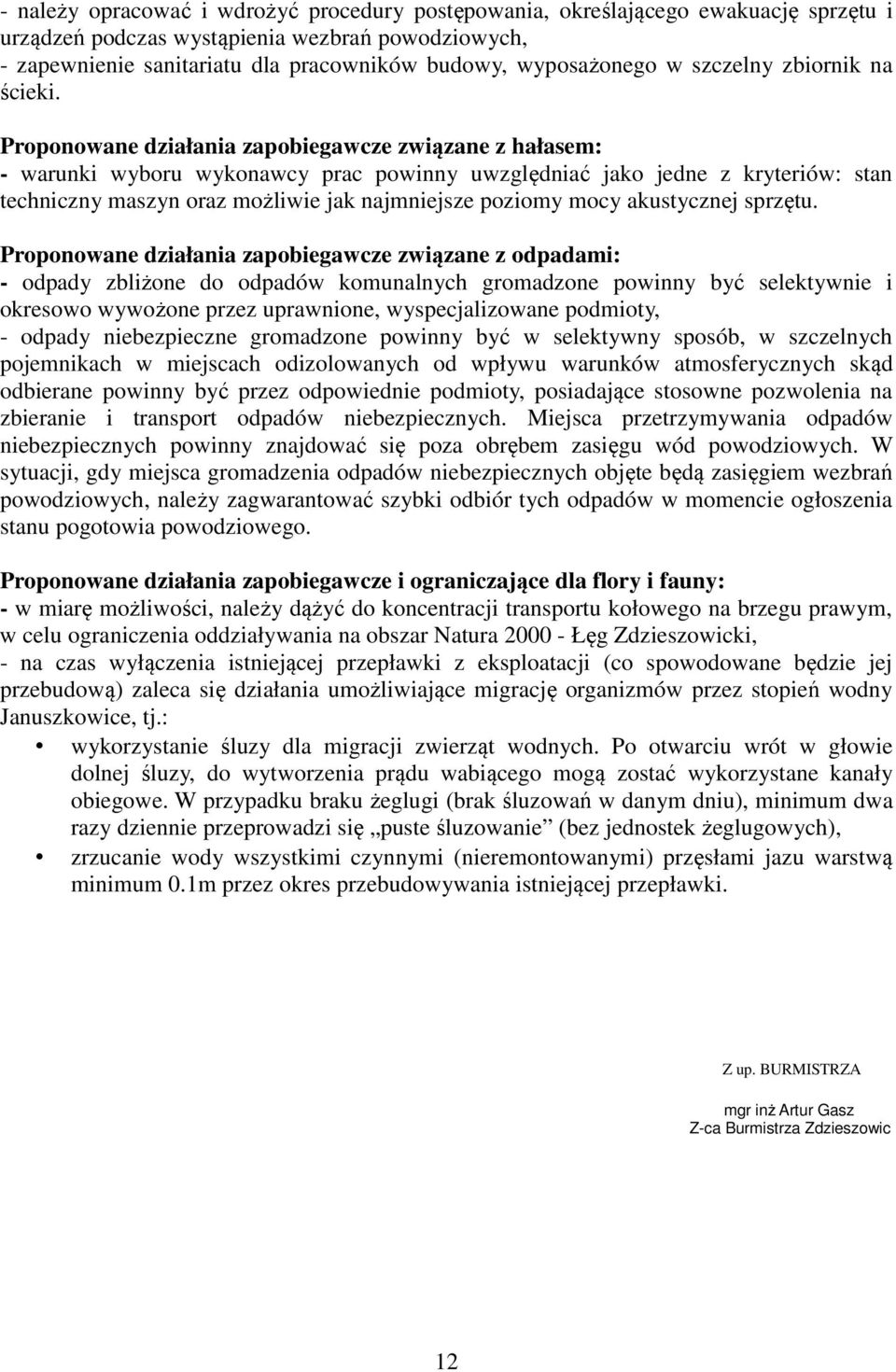 Proponowane działania zapobiegawcze związane z hałasem: - warunki wyboru wykonawcy prac powinny uwzględniać jako jedne z kryteriów: stan techniczny maszyn oraz możliwie jak najmniejsze poziomy mocy
