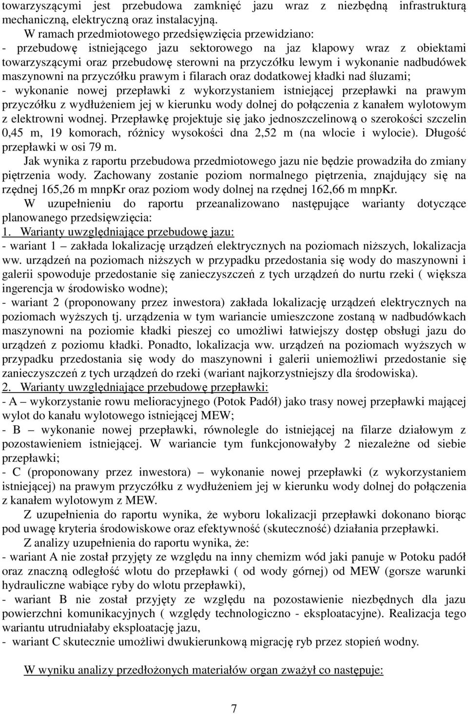 wykonanie nadbudówek maszynowni na przyczółku prawym i filarach oraz dodatkowej kładki nad śluzami; - wykonanie nowej przepławki z wykorzystaniem istniejącej przepławki na prawym przyczółku z