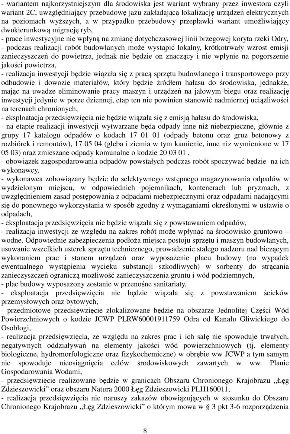 realizacji robót budowlanych może wystąpić lokalny, krótkotrwały wzrost emisji zanieczyszczeń do powietrza, jednak nie będzie on znaczący i nie wpłynie na pogorszenie jakości powietrza, - realizacja