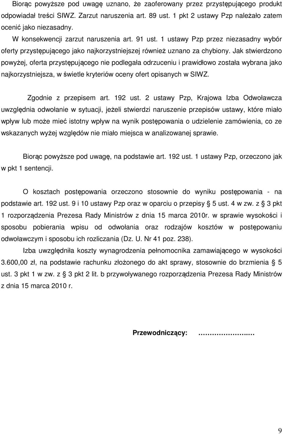 Jak stwierdzono powyżej, oferta przystępującego nie podlegała odrzuceniu i prawidłowo została wybrana jako najkorzystniejsza, w świetle kryteriów oceny ofert opisanych w SIWZ. Zgodnie z przepisem art.