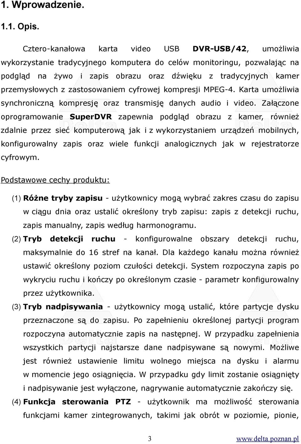 przemysłowych z zastosowaniem cyfrowej kompresji MPEG-4. Karta umożliwia synchroniczną kompresję oraz transmisję danych audio i video.