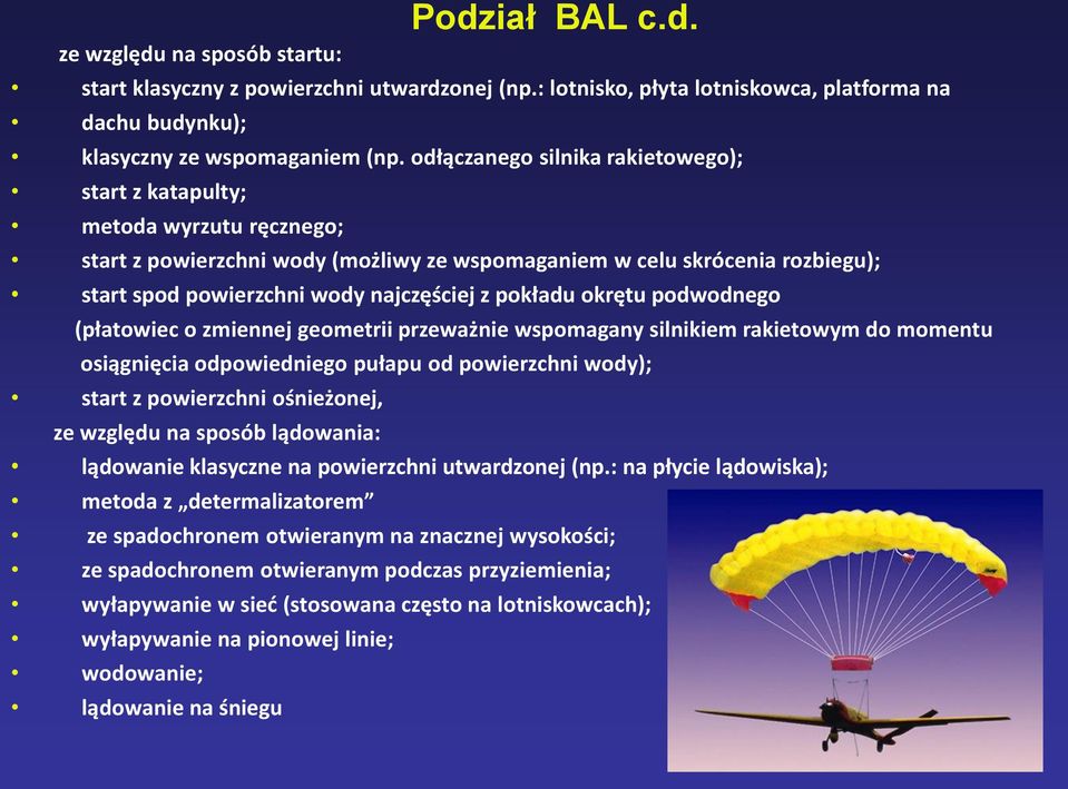 pokładu okrętu podwodnego (płatowiec o zmiennej geometrii przeważnie wspomagany silnikiem rakietowym do momentu osiągnięcia odpowiedniego pułapu od powierzchni wody); start z powierzchni ośnieżonej,
