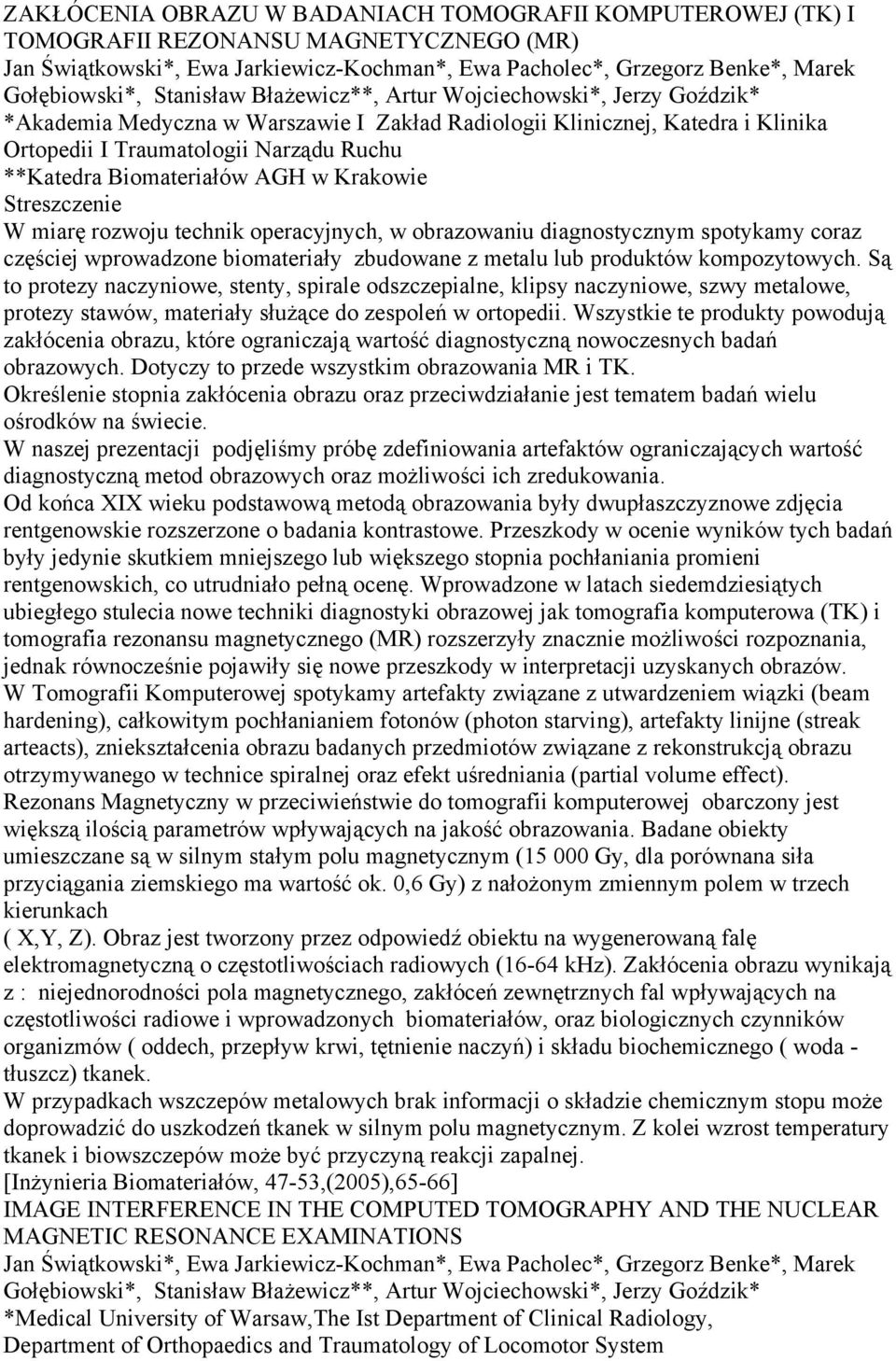 Biomateriałów AGH w Krakowie W miarę rozwoju technik operacyjnych, w obrazowaniu diagnostycznym spotykamy coraz częściej wprowadzone biomateriały zbudowane z metalu lub produktów kompozytowych.