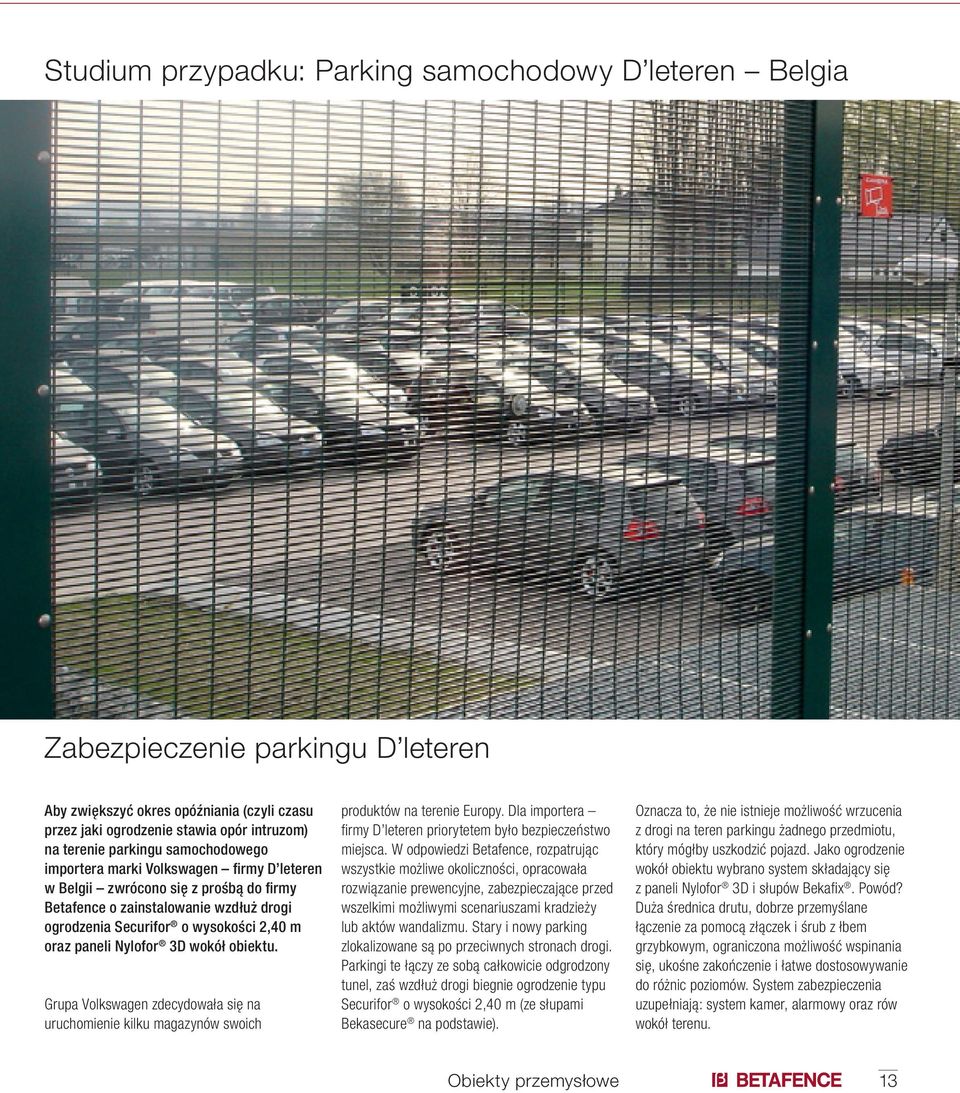 wokół obiektu. Grupa Volkswagen zdecydowała się na uruchomienie kilku magazynów swoich produktów na terenie Europy. Dla importera firmy D leteren priorytetem było bezpieczeństwo miejsca.