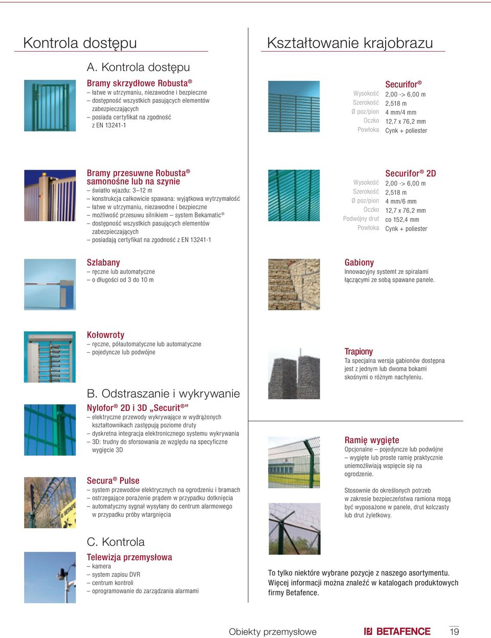 Securifor 2,00 -> 6,00 m 2,518 m 4 mm/4 mm 12,7 x 76,2 mm Cynk + poliester Bramy przesuwne Robusta samonośne lub na szynie światło wjazdu: 3 12 m konstrukcja całkowicie spawana: wyjątkowa
