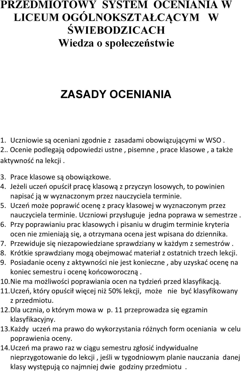 Jeżeli uczeń opuścił pracę klasową z przyczyn losowych, to powinien napisać ją w wyznaczonym przez nauczyciela terminie. 5.