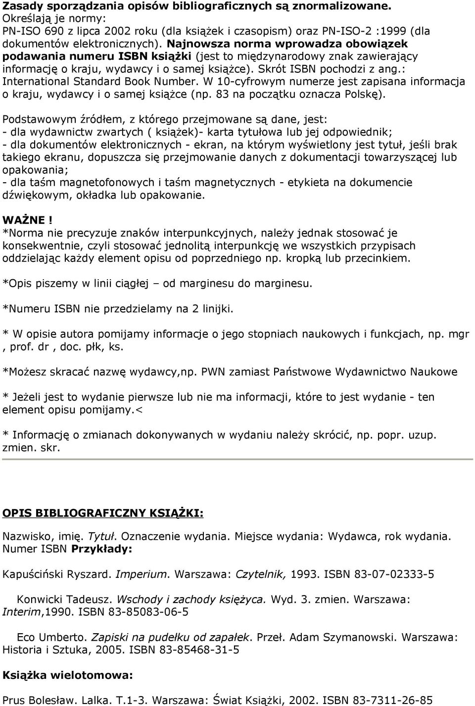 : International Standard Book Number. W 10-cyfrowym numerze jest zapisana informacja o kraju, wydawcy i o samej książce (np. 83 na początku oznacza Polskę).