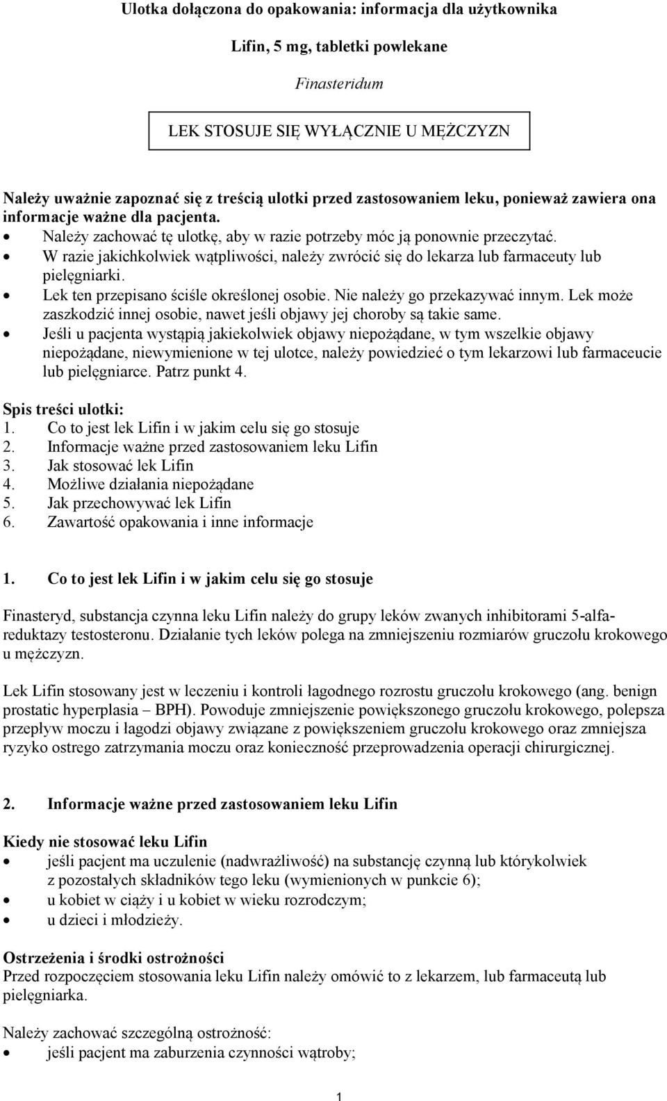 W razie jakichkolwiek wątpliwości, należy zwrócić się do lekarza lub farmaceuty lub pielęgniarki. Lek ten przepisano ściśle określonej osobie. Nie należy go przekazywać innym.